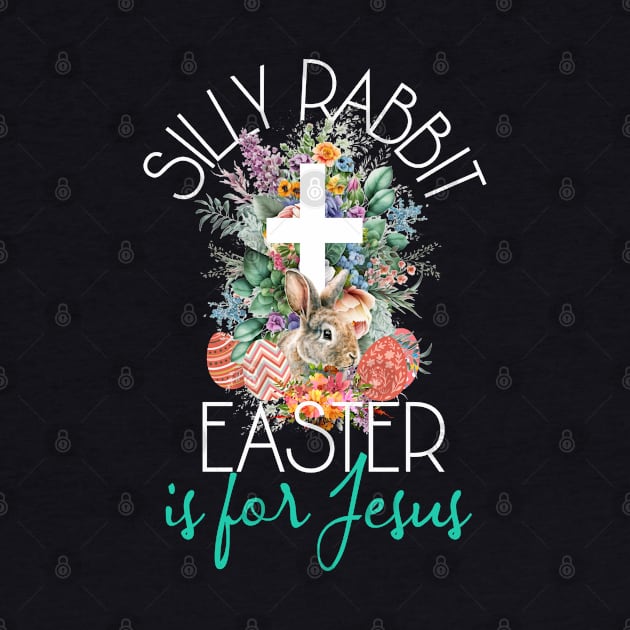 Silly Rabbit Easter Is For Jesus - Christians Easter Rabbit by alcoshirts